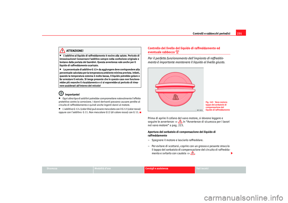 Seat Alhambra 2008 Manuale del proprietario (in Italian) Controlli e rabbocchi periodici231
Sicurezza
Modalità duso
Consigli e assistenza
Dati tecnici
ATTENZIONE!
•
Ladditivo al liquido di raffreddamento è nocivo alla salute. Pericolo di
intossicazio Seat Alhambra 2008 Manuale del proprietario (in Italian) Controlli e rabbocchi periodici231
Sicurezza
Modalità duso
Consigli e assistenza
Dati tecnici
ATTENZIONE!
•
Ladditivo al liquido di raffreddamento è nocivo alla salute. Pericolo di
intossicazio