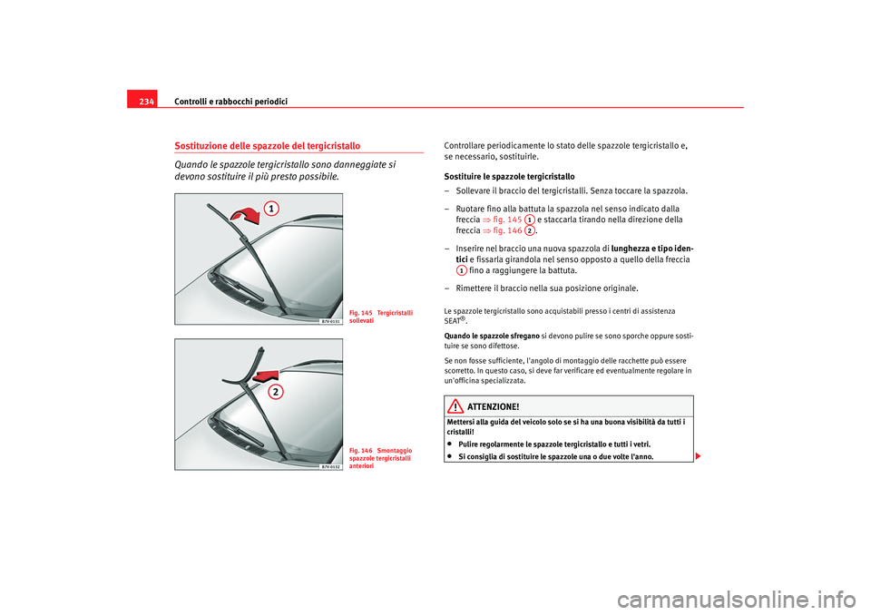 Seat Alhambra 2008 Manuale del proprietario (in Italian) Controlli e rabbocchi periodici
234Sostituzione delle spazzole del tergicristallo
Quando le spazzole tergicristallo sono danneggiate si
devono sostituire il più presto possibile.
Controllare periodi Seat Alhambra 2008 Manuale del proprietario (in Italian) Controlli e rabbocchi periodici
234Sostituzione delle spazzole del tergicristallo
Quando le spazzole tergicristallo sono danneggiate si
devono sostituire il più presto possibile.
Controllare periodi