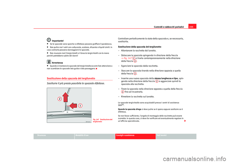 Seat Alhambra 2008 Manuale del proprietario (in Italian) Controlli e rabbocchi periodici235
Sicurezza
Modalità duso
Consigli e assistenza
Dati tecnici
Importante!
•
Se le spazzole sono sporche o difettose possono graffiare il parabrezza.
•
Non pulire Seat Alhambra 2008 Manuale del proprietario (in Italian) Controlli e rabbocchi periodici235
Sicurezza
Modalità duso
Consigli e assistenza
Dati tecnici
Importante!
•
Se le spazzole sono sporche o difettose possono graffiare il parabrezza.
•
Non pulire