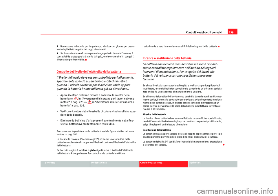 Seat Alhambra 2008 Manuale del proprietario (in Italian) Controlli e rabbocchi periodici239
Sicurezza
Modalità duso
Consigli e assistenza
Dati tecnici
•
Non esporre la batteria per lungo tempo alla luce del giorno, per preser-
varla dagli effetti negati Seat Alhambra 2008 Manuale del proprietario (in Italian) Controlli e rabbocchi periodici239
Sicurezza
Modalità duso
Consigli e assistenza
Dati tecnici
•
Non esporre la batteria per lungo tempo alla luce del giorno, per preser-
varla dagli effetti negati