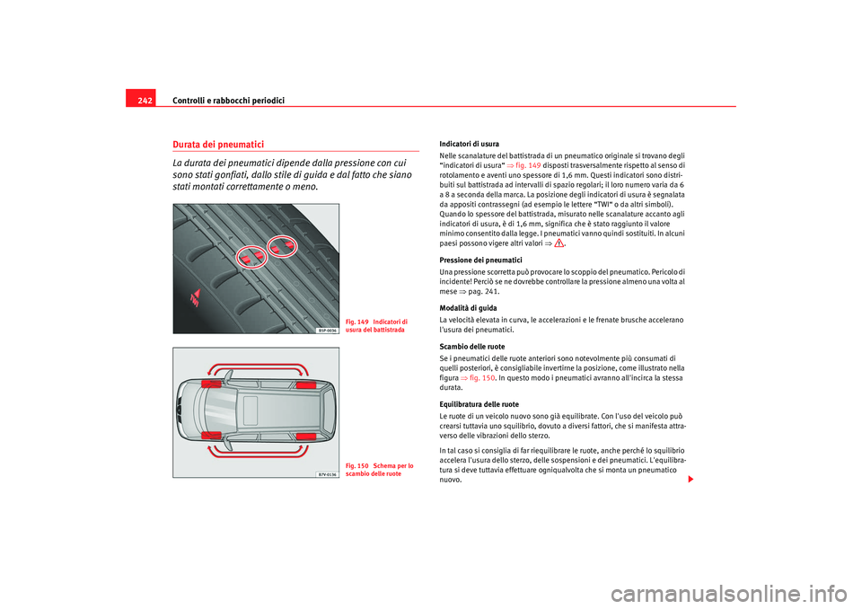 Seat Alhambra 2008 Manuale del proprietario (in Italian) Controlli e rabbocchi periodici
242Durata dei pneumatici
La durata dei pneumatici dipende dalla pressione con cui
sono stati gonfiati, dallo stile di guida e dal fatto che siano
stati montati corre Seat Alhambra 2008 Manuale del proprietario (in Italian) Controlli e rabbocchi periodici
242Durata dei pneumatici
La durata dei pneumatici dipende dalla pressione con cui
sono stati gonfiati, dallo stile di guida e dal fatto che siano
stati montati corre
