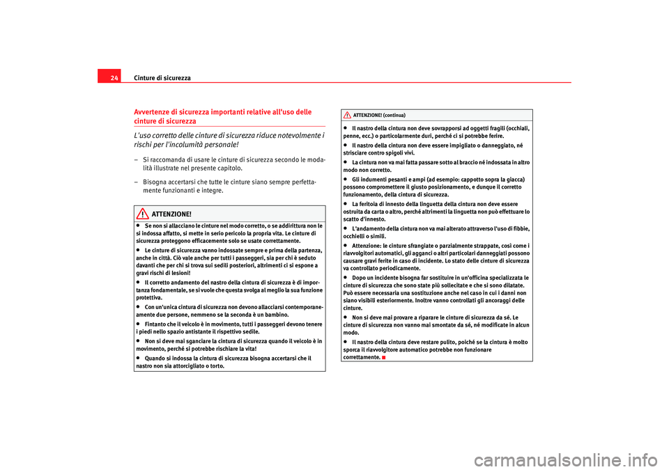 Seat Alhambra 2008 Manuale del proprietario (in Italian) Cinture di sicurezza
24Avvertenze di sicurezza importanti relative alluso delle cinture di sicurezza
Luso corretto delle cinture di sicurezza riduce notevolmente i
rischi per lincolumità personal Seat Alhambra 2008 Manuale del proprietario (in Italian) Cinture di sicurezza
24Avvertenze di sicurezza importanti relative alluso delle cinture di sicurezza
Luso corretto delle cinture di sicurezza riduce notevolmente i
rischi per lincolumità personal
