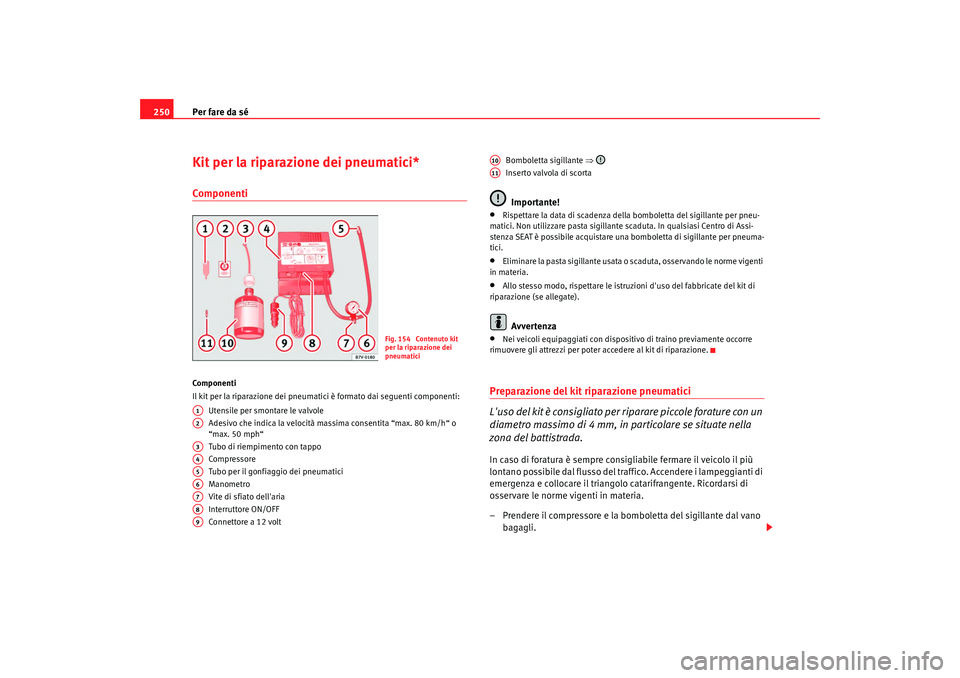 Seat Alhambra 2008 Manuale del proprietario (in Italian) Per fare da sé
250Kit per la riparazione dei pneumatici*ComponentiCo mp on e nt i
Il kit per la riparazione dei pneumatici è formato dai seguenti componenti:
Utensile per smontare le valvole
Adesivo Seat Alhambra 2008 Manuale del proprietario (in Italian) Per fare da sé
250Kit per la riparazione dei pneumatici*ComponentiCo mp on e nt i
Il kit per la riparazione dei pneumatici è formato dai seguenti componenti:
Utensile per smontare le valvole
Adesivo