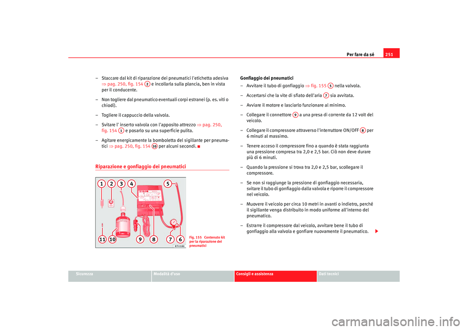Seat Alhambra 2008 Manuale del proprietario (in Italian) Per fare da sé251
Sicurezza
Modalità duso
Consigli e assistenza
Dati tecnici
– Staccare dal kit di riparazione dei pneumatici letichetta adesiva
⇒pag. 250, fig. 154 e incollarla sulla plan Seat Alhambra 2008 Manuale del proprietario (in Italian) Per fare da sé251
Sicurezza
Modalità duso
Consigli e assistenza
Dati tecnici
– Staccare dal kit di riparazione dei pneumatici letichetta adesiva
⇒pag. 250, fig. 154 e incollarla sulla plan