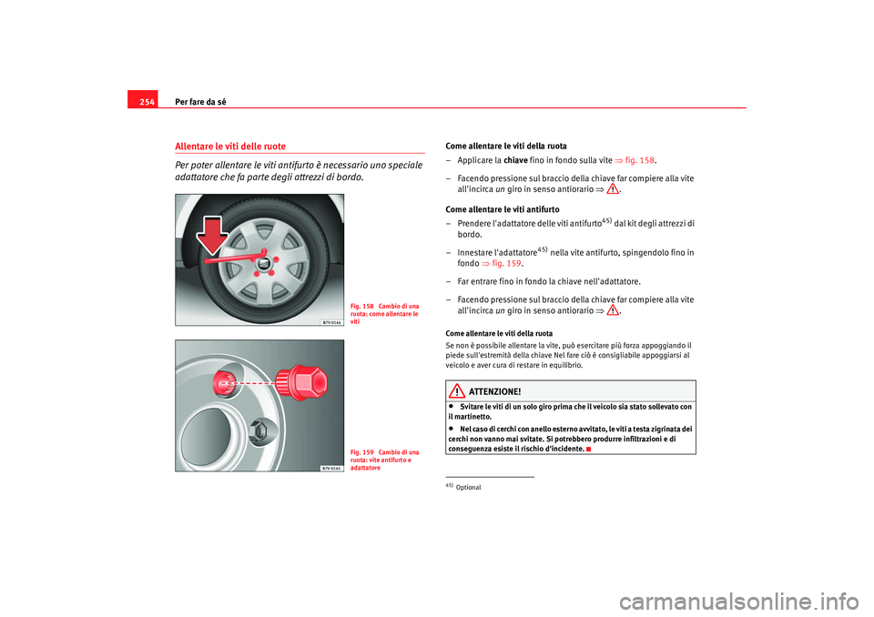 Seat Alhambra 2008 Manuale del proprietario (in Italian) Per fare da sé
254Allentare le viti delle ruote
Per poter allentare le viti antifurto è necessario uno speciale
adattatore che fa parte degli attrezzi di bordo.
Come allentare le viti della ruota
â Seat Alhambra 2008 Manuale del proprietario (in Italian) Per fare da sé
254Allentare le viti delle ruote
Per poter allentare le viti antifurto è necessario uno speciale
adattatore che fa parte degli attrezzi di bordo.
Come allentare le viti della ruota
â