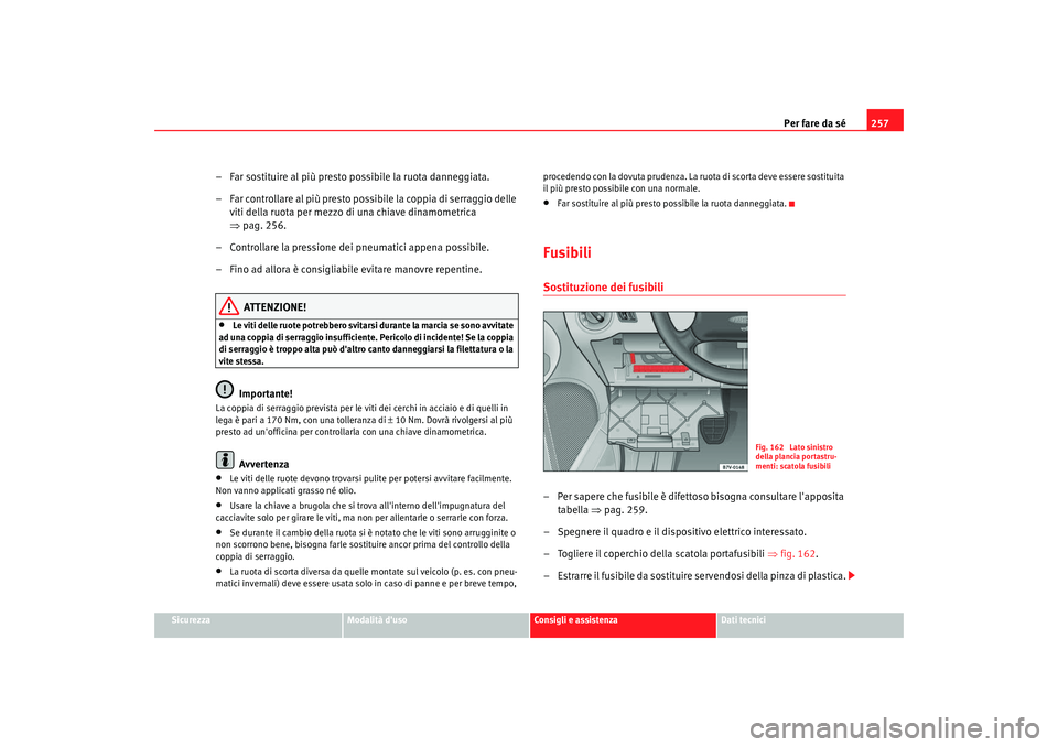 Seat Alhambra 2008 Manuale del proprietario (in Italian) Per fare da sé257
Sicurezza
Modalità duso
Consigli e assistenza
Dati tecnici
– Far sostituire al più presto possibile la ruota danneggiata.
– Far controllare al più presto possibile la coppia Seat Alhambra 2008 Manuale del proprietario (in Italian) Per fare da sé257
Sicurezza
Modalità duso
Consigli e assistenza
Dati tecnici
– Far sostituire al più presto possibile la ruota danneggiata.
– Far controllare al più presto possibile la coppia
