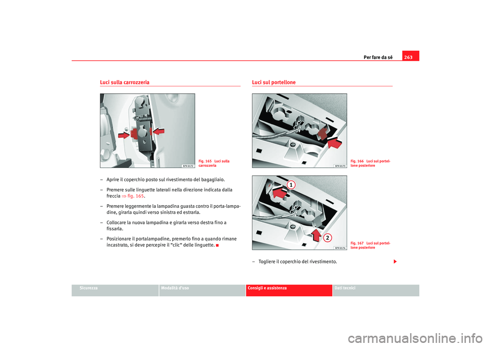 Seat Alhambra 2008 Manuale del proprietario (in Italian) Per fare da sé263
Sicurezza
Modalità duso
Consigli e assistenza
Dati tecnici
Luci sulla carrozzeria– Aprire il coperchio posto sul rivestimento del bagagliaio.
– Premere sulle linguette lateral Seat Alhambra 2008 Manuale del proprietario (in Italian) Per fare da sé263
Sicurezza
Modalità duso
Consigli e assistenza
Dati tecnici
Luci sulla carrozzeria– Aprire il coperchio posto sul rivestimento del bagagliaio.
– Premere sulle linguette lateral