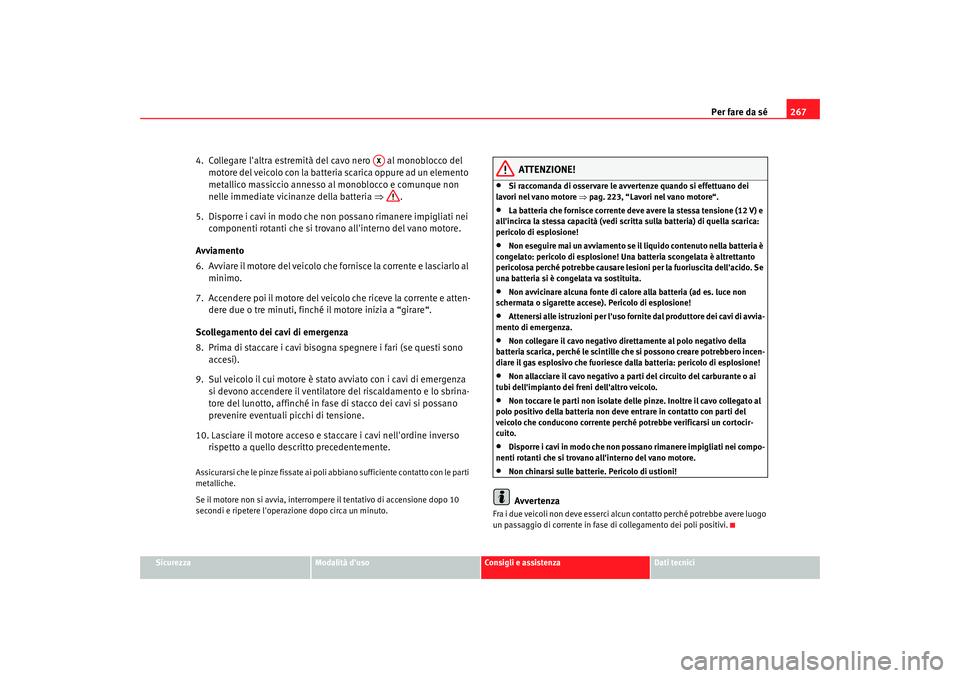 Seat Alhambra 2008 Manuale del proprietario (in Italian) Per fare da sé267
Sicurezza
Modalità duso
Consigli e assistenza
Dati tecnici
4. Collegare laltra estremità del cavo nero al monoblocco del
motore del veicolo con la batteria scarica oppure ad Seat Alhambra 2008 Manuale del proprietario (in Italian) Per fare da sé267
Sicurezza
Modalità duso
Consigli e assistenza
Dati tecnici
4. Collegare laltra estremità del cavo nero al monoblocco del
motore del veicolo con la batteria scarica oppure ad