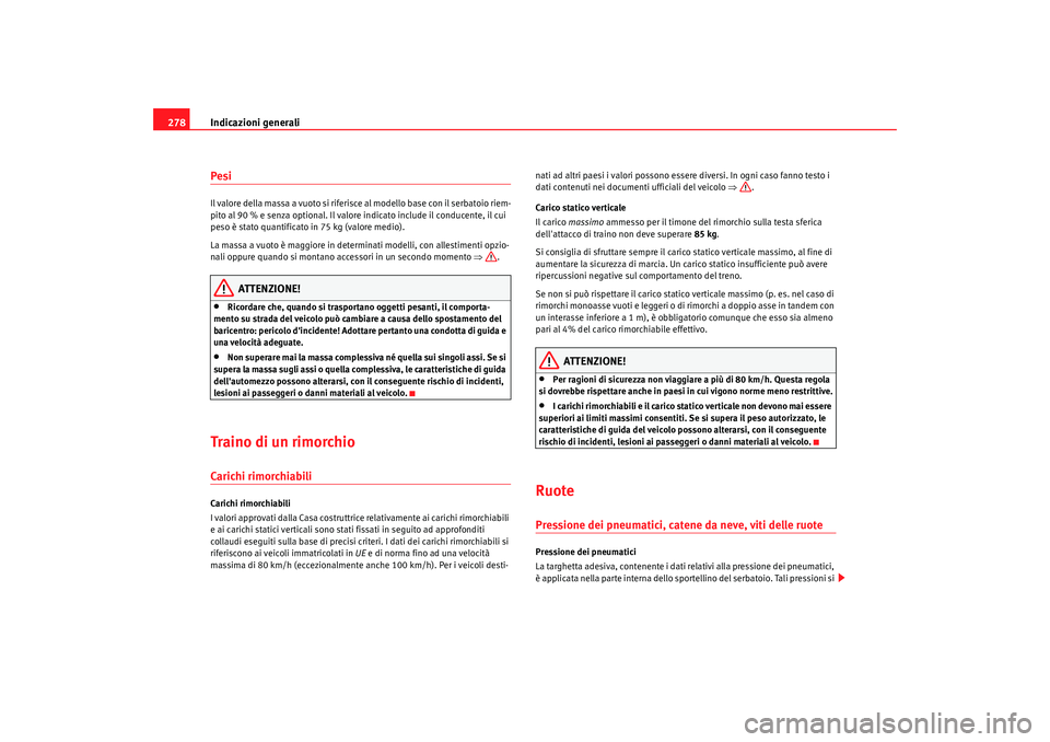 Seat Alhambra 2008  Manuale del proprietario (in Italian) Indicazioni generali
278PesiIl valore della massa a vuoto si riferisce al modello base con il serbatoio riem-
pito al 90 % e senza optional. Il valore indicato include il conducente, il cui 
peso è s