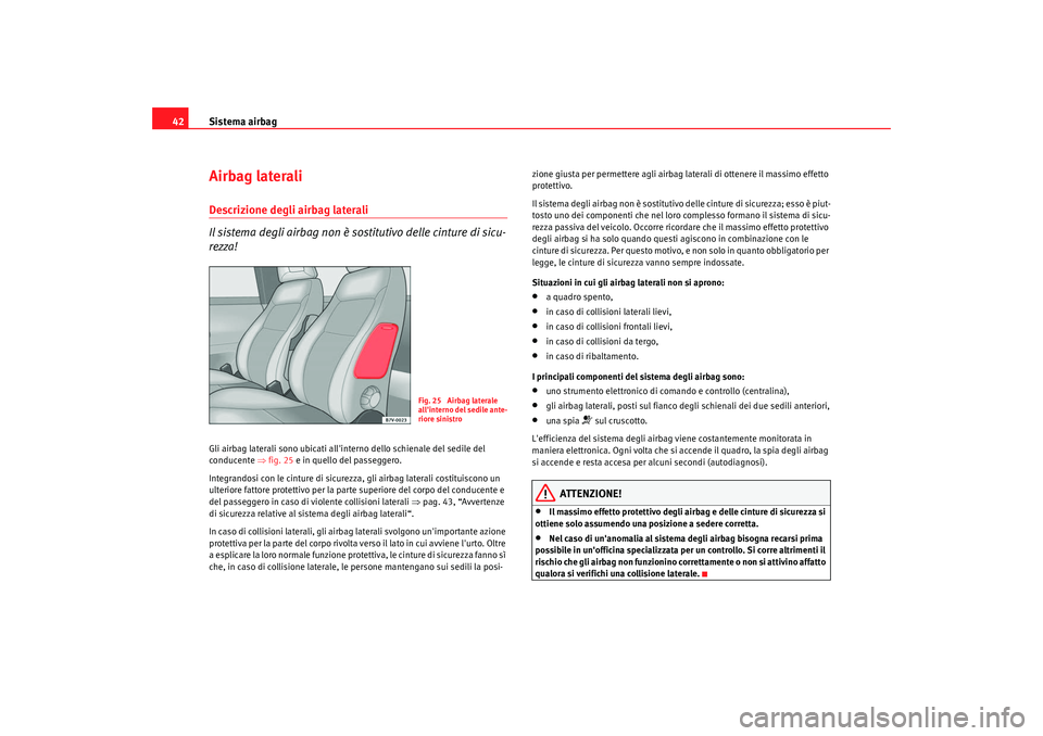 Seat Alhambra 2008  Manuale del proprietario (in Italian) Sistema airbag
42Airbag lateraliDescrizione degli airbag laterali
Il sistema degli airbag non è sostitutivo delle cinture di sicu-
rezza!Gli airbag laterali sono ubicati allinterno dello schienale d
