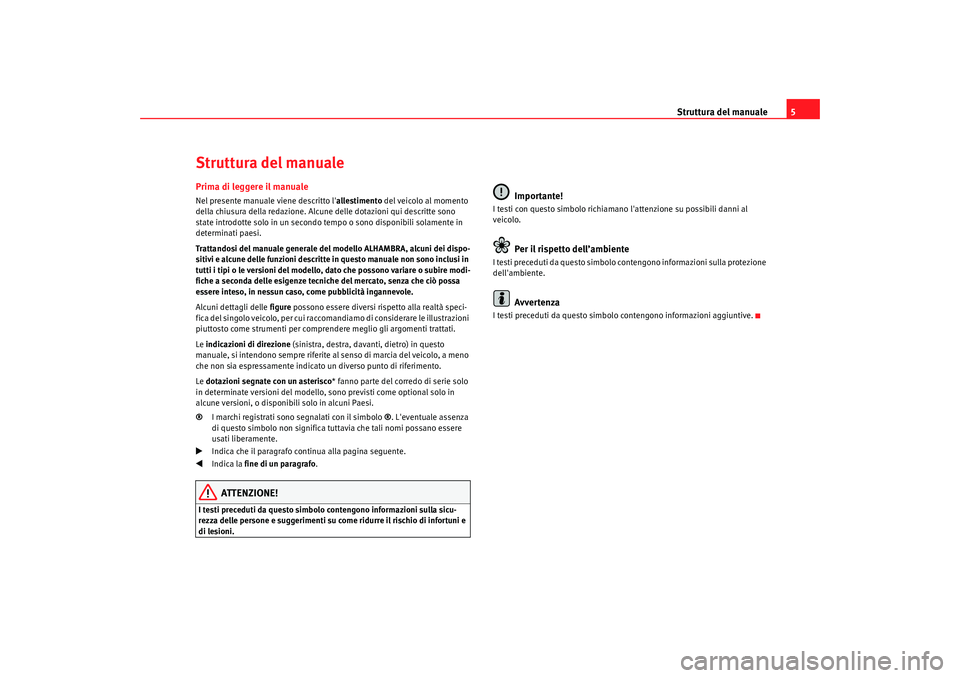 Seat Alhambra 2008 Manuale del proprietario (in Italian) Struttura del manuale5
Struttura del manualePrima di leggere il manualeNel presente manuale viene descritto l allestimento del veicolo al momento
della chiusura della redazione. Alcune delle dotazio Seat Alhambra 2008 Manuale del proprietario (in Italian) Struttura del manuale5
Struttura del manualePrima di leggere il manualeNel presente manuale viene descritto l allestimento del veicolo al momento
della chiusura della redazione. Alcune delle dotazio
