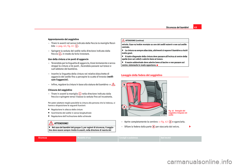 Seat Alhambra 2008  Manuale del proprietario (in Italian) Sicurezza dei bambini63
Sicurezza
Modalità duso
Consigli e assistenza
Dati tecnici
Approntamento del seggiolino
– Tirare in avanti nel senso indicato dalla freccia la maniglia flessi-
bile  ⇒pag