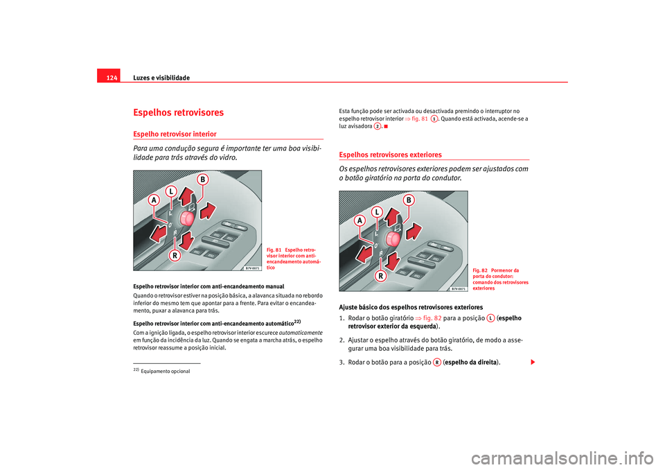 Seat Alhambra 2008  Manual do proprietário (in Portuguese)  Luzes e visibilidade
124Espelhos retrovisoresEspelho retrovisor interior
Para uma condução segura é importante ter uma boa visibi-
lidade para trás através do vidro.Espelho retrovisor interior co