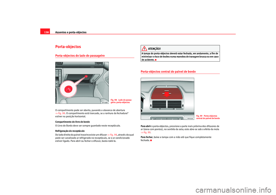 Seat Alhambra 2008  Manual do proprietário (in Portuguese)  Assentos e porta-objectos
138Porta-objectosPorta-objectos do lado do passageiro O compartimento pode ser aberto, puxando a alavanca de abertura 
⇒ fig. 98 . O compartimento está trancado, se a ranh