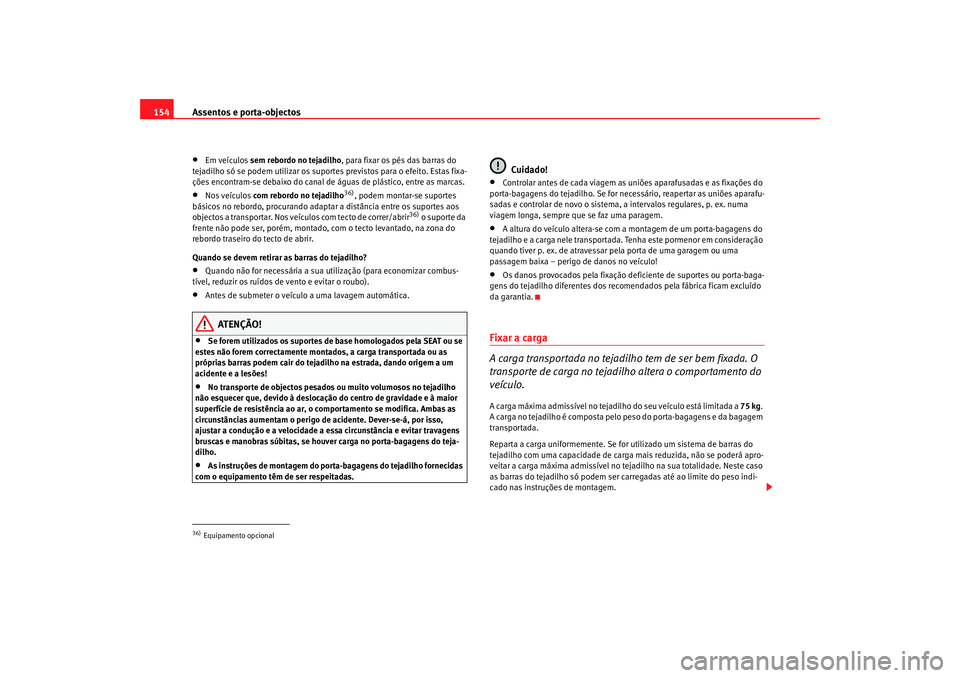 Seat Alhambra 2008 Manual do proprietário (in Portuguese) Assentos e porta-objectos
154•
Em veículos sem rebordo no tejadilho, para fixar os pés das barras do
tejadilho só se podem utilizar os suportes previstos para o efeito. Estas fixa-
ções encon Seat Alhambra 2008 Manual do proprietário (in Portuguese) Assentos e porta-objectos
154•
Em veículos sem rebordo no tejadilho, para fixar os pés das barras do
tejadilho só se podem utilizar os suportes previstos para o efeito. Estas fixa-
ções encon