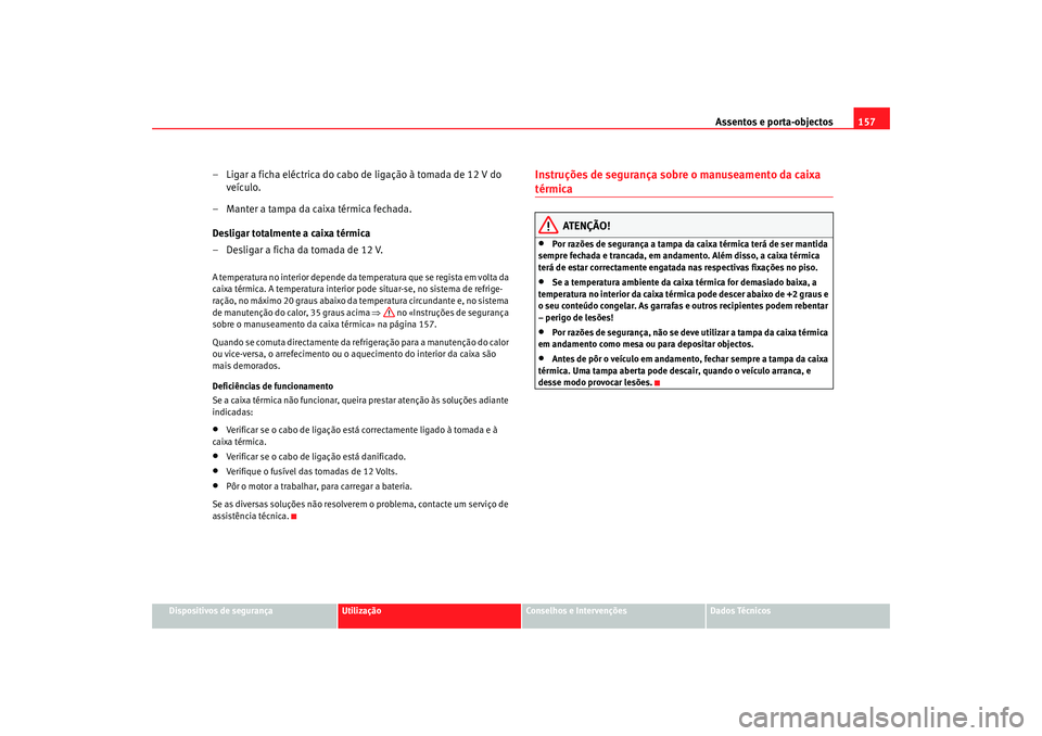 Seat Alhambra 2008 Manual do proprietário (in Portuguese) Assentos e porta-objectos157
Dispositivos de segurança
Utilização
Conselhos e Intervenções
Dados Técnicos
– Ligar a ficha eléctrica do cabo de ligação à tomada de 12 V do
veículo.
– Ma Seat Alhambra 2008 Manual do proprietário (in Portuguese) Assentos e porta-objectos157
Dispositivos de segurança
Utilização
Conselhos e Intervenções
Dados Técnicos
– Ligar a ficha eléctrica do cabo de ligação à tomada de 12 V do
veículo.
– Ma