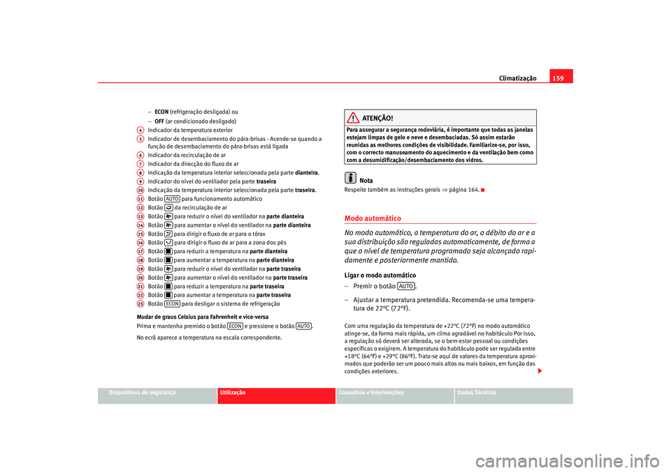 Seat Alhambra 2008  Manual do proprietário (in Portuguese)  Climatização159
Dispositivos de segurança
Utilização
Conselhos e Intervenções
Dados Técnicos
−
ECON  (refrigeração desligada) ou
− OFF  (ar condicionado desligado)
Indicador da temperatu