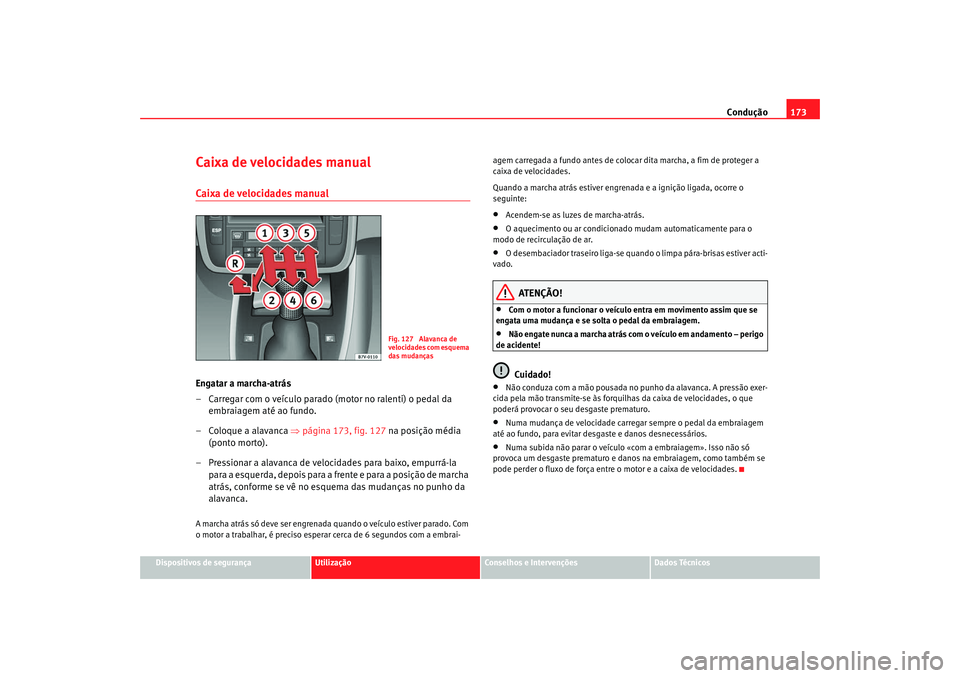 Seat Alhambra 2008 Manual do proprietário (in Portuguese) Condução173
Dispositivos de segurança
Utilização
Conselhos e Intervenções
Dados Técnicos
Caixa de velocidades manualCaixa de velocidades manualEngatar a marcha-atrás
– Carregar com o veícu Seat Alhambra 2008 Manual do proprietário (in Portuguese) Condução173
Dispositivos de segurança
Utilização
Conselhos e Intervenções
Dados Técnicos
Caixa de velocidades manualCaixa de velocidades manualEngatar a marcha-atrás
– Carregar com o veícu