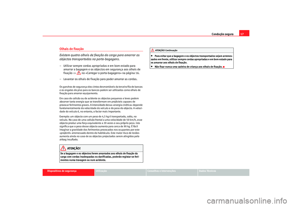 Seat Alhambra 2008 Manual do proprietário (in Portuguese) Condução segura17
Dispositivos de segurança
Utilização
Conselhos e Intervenções
Dados Técnicos
Olhais de fixação
Existem quatro olhais de fixação da carga para amarrar os
objectos transpo Seat Alhambra 2008 Manual do proprietário (in Portuguese) Condução segura17
Dispositivos de segurança
Utilização
Conselhos e Intervenções
Dados Técnicos
Olhais de fixação
Existem quatro olhais de fixação da carga para amarrar os
objectos transpo