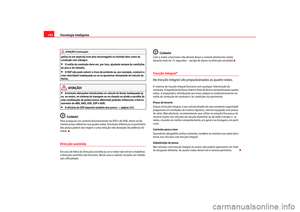 Seat Alhambra 2008  Manual do proprietário (in Portuguese)  Tecnologia inteligente
192aplica-se em especial num piso escorregadio ou húmido bem como na 
condução com reboque.•
O estilo de condução deve ser, por isso, ajustado sempre às condições 
do 