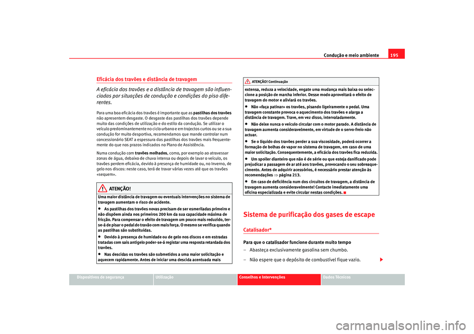 Seat Alhambra 2008  Manual do proprietário (in Portuguese)  Condução e meio ambiente195
Dispositivos de segurança
Utilização
Conselhos e Intervenções
Dados Técnicos
Eficácia dos travões e distância de travagem
A eficácia dos travões e a distância