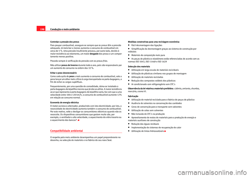 Seat Alhambra 2008  Manual do proprietário (in Portuguese)  Condução e meio ambiente
198Controlar a pressão dos pneus
Para poupar combustível, assegure-se sempre que os pneus têm a pressão 
adequada. Já meio bar a menos aume nta o consumo de combustíve