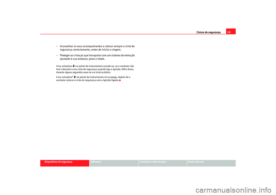 Seat Alhambra 2008 Manual do proprietário (in Portuguese) Cintos de segurança19
Dispositivos de segurança
Utilização
Conselhos e Intervenções
Dados Técnicos
– Aconselhar os seus acompanhantes a colocar sempre o cinto de
segurança correctamente, an Seat Alhambra 2008 Manual do proprietário (in Portuguese) Cintos de segurança19
Dispositivos de segurança
Utilização
Conselhos e Intervenções
Dados Técnicos
– Aconselhar os seus acompanhantes a colocar sempre o cinto de
segurança correctamente, an