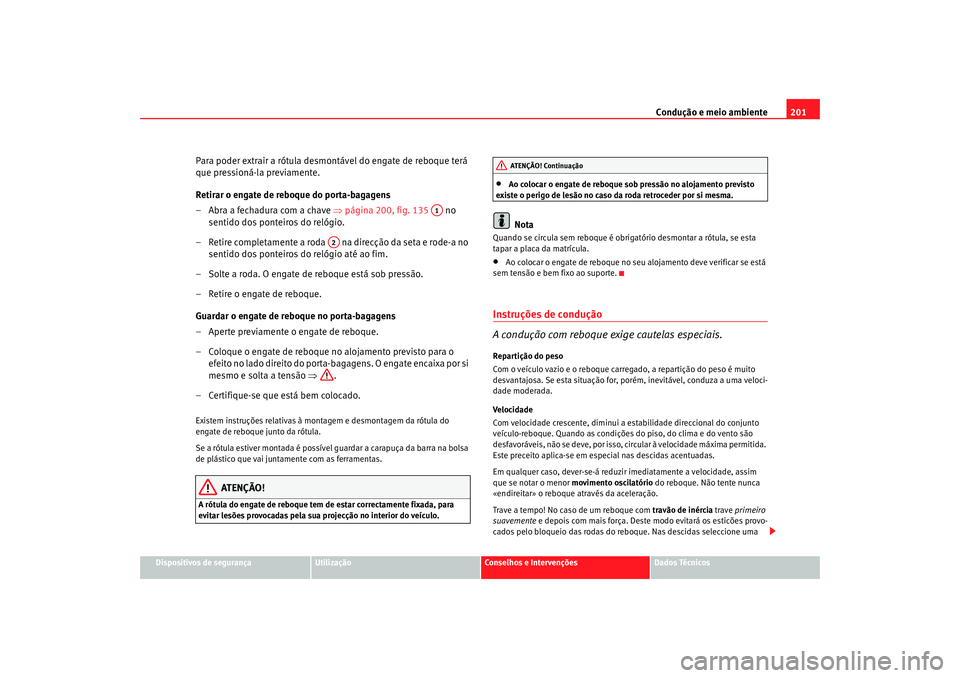 Seat Alhambra 2008  Manual do proprietário (in Portuguese)  Condução e meio ambiente201
Dispositivos de segurança
Utilização
Conselhos e Intervenções
Dados Técnicos
Para poder extrair a rótula desmontável do engate de reboque terá 
que pressioná-la