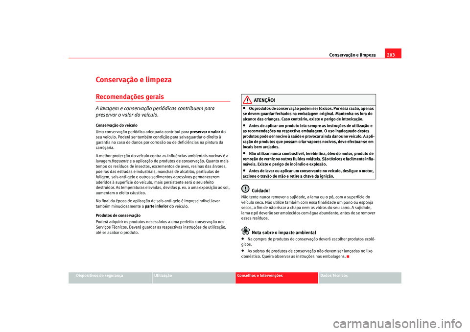 Seat Alhambra 2008  Manual do proprietário (in Portuguese)  Conservação e limpeza203
Dispositivos de segurança
Utilização
Conselhos e Intervenções
Dados Técnicos
Conservação e limpezaRecomendações geraisA lavagem e conservação periódicas contrib