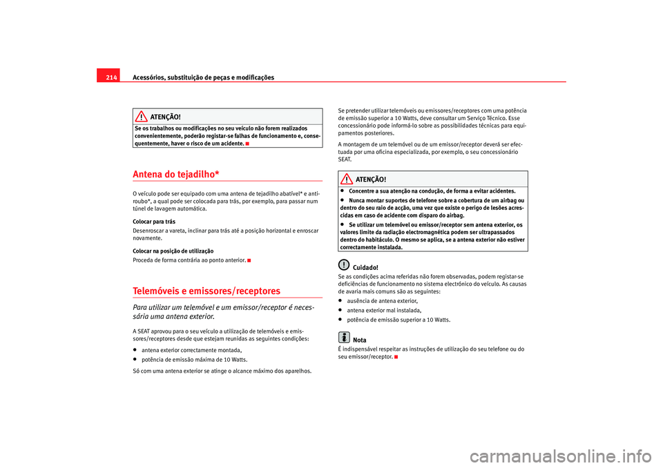 Seat Alhambra 2008  Manual do proprietário (in Portuguese)  Acessórios, substituição de peças e modificações
214
ATENÇÃO!
Se os trabalhos ou modificações no seu veículo não forem realizados 
convenientemente, poderão registar-se falhas de funciona