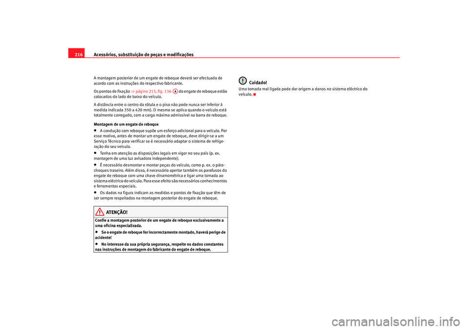 Seat Alhambra 2008  Manual do proprietário (in Portuguese)  Acessórios, substituição de peças e modificações
216A montagem posterior de um engate  de reboque deverá ser efectuada de 
acordo com as instruções do  respectivo fabricante.
Os pontos de fix