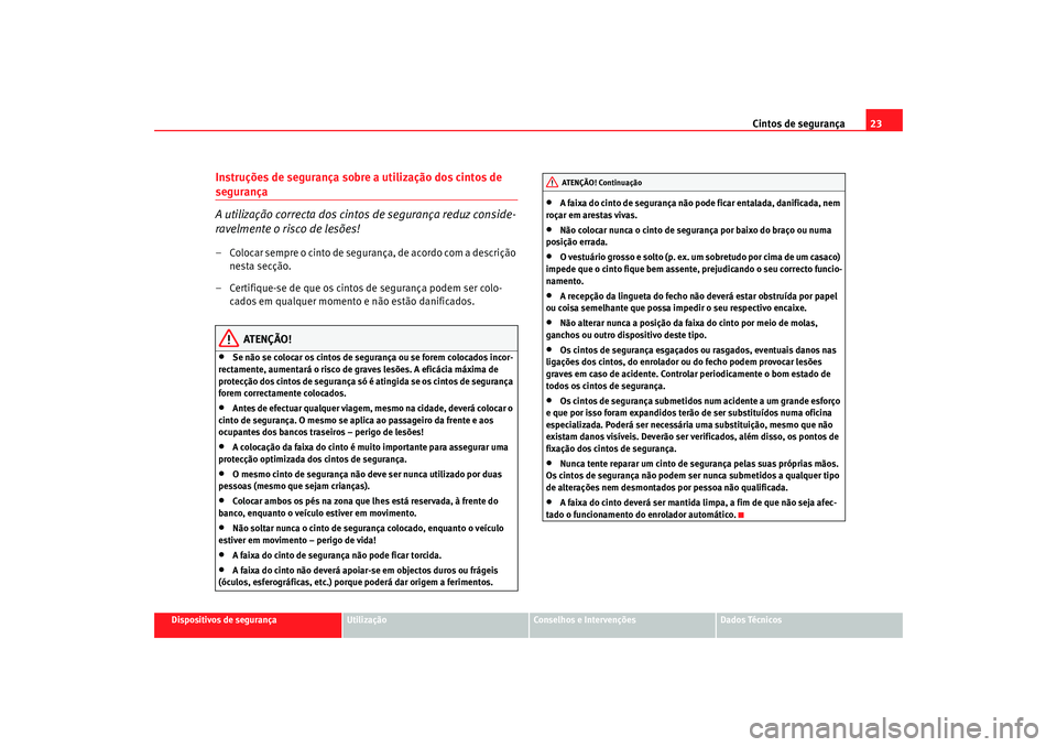 Seat Alhambra 2008 Manual do proprietário (in Portuguese) Cintos de segurança23
Dispositivos de segurança
Utilização
Conselhos e Intervenções
Dados Técnicos
Instruções de segurança sobre a utilização dos cintos de segurança
A utilização correc Seat Alhambra 2008 Manual do proprietário (in Portuguese) Cintos de segurança23
Dispositivos de segurança
Utilização
Conselhos e Intervenções
Dados Técnicos
Instruções de segurança sobre a utilização dos cintos de segurança
A utilização correc