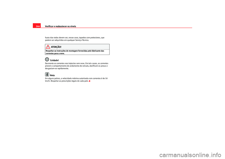 Seat Alhambra 2008 Manual do proprietário (in Portuguese) Verificar e reabastecer os níveis
244fusos das rodas devem ser, nesse caso, tapados com protectores, que
podem ser adquiridos em qualquer Serviço Técnico.
ATENÇÃO!
Respeitar as instruções de m Seat Alhambra 2008 Manual do proprietário (in Portuguese) Verificar e reabastecer os níveis
244fusos das rodas devem ser, nesse caso, tapados com protectores, que
podem ser adquiridos em qualquer Serviço Técnico.
ATENÇÃO!
Respeitar as instruções de m