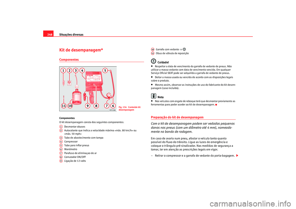 Seat Alhambra 2008 Manual do proprietário (in Portuguese) Situações diversas
248Kit de desempanagem*ComponentesComponentes
O kit desempanagem consta dos seguintes componentes:
Desmontar obuses
Autocolante que indica a velocidade máxima «máx. 80 km/h» o Seat Alhambra 2008 Manual do proprietário (in Portuguese) Situações diversas
248Kit de desempanagem*ComponentesComponentes
O kit desempanagem consta dos seguintes componentes:
Desmontar obuses
Autocolante que indica a velocidade máxima «máx. 80 km/h» o