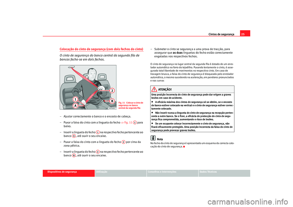 Seat Alhambra 2008 Manual do proprietário (in Portuguese) Cintos de segurança25
Dispositivos de segurança
Utilização
Conselhos e Intervenções
Dados Técnicos
Colocação do cinto de segurança (com dois fechos do cinto)
O cinto de segurança do banco c Seat Alhambra 2008 Manual do proprietário (in Portuguese) Cintos de segurança25
Dispositivos de segurança
Utilização
Conselhos e Intervenções
Dados Técnicos
Colocação do cinto de segurança (com dois fechos do cinto)
O cinto de segurança do banco c