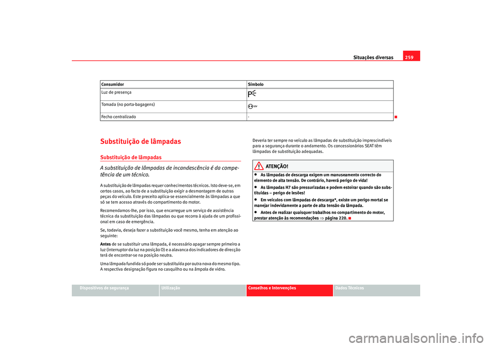 Seat Alhambra 2008  Manual do proprietário (in Portuguese)  Situações diversas259
Dispositivos de segurança
Utilização
Conselhos e Intervenções
Dados Técnicos
Substituição de lâmpadasSubstituição de lâmpadas
A substituição de lâmpadas de incan
