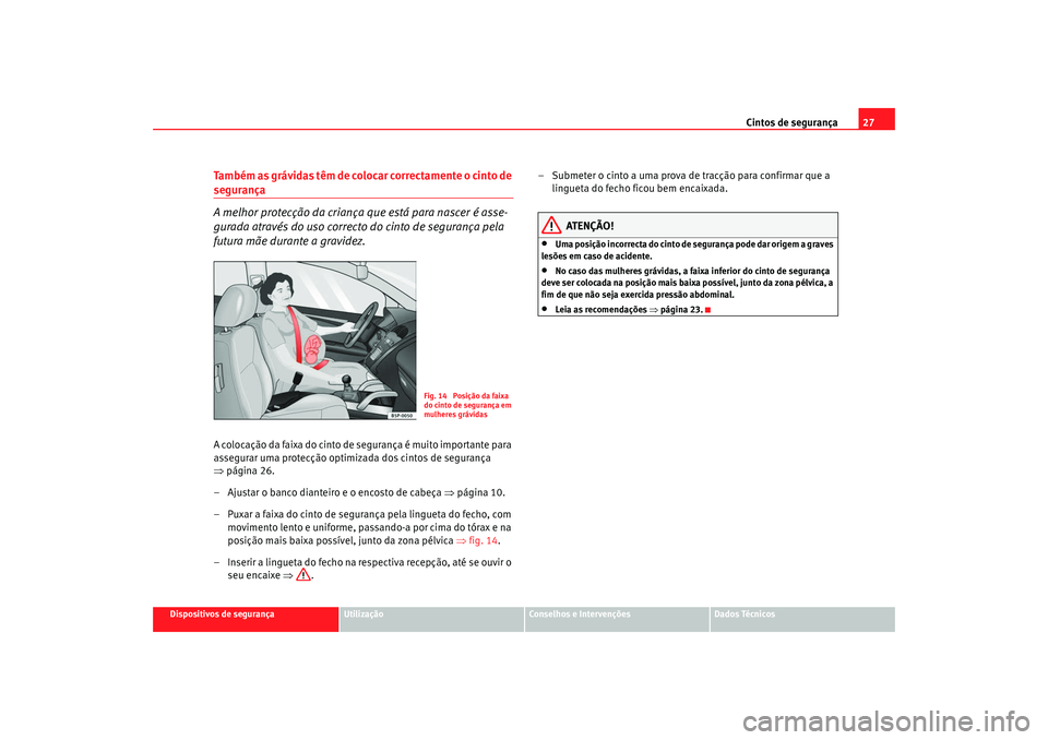 Seat Alhambra 2008 Manual do proprietário (in Portuguese) Cintos de segurança27
Dispositivos de segurança
Utilização
Conselhos e Intervenções
Dados Técnicos
Também as grávidas têm de colocar correctamente o cinto de segurança
A melhor protecção Seat Alhambra 2008 Manual do proprietário (in Portuguese) Cintos de segurança27
Dispositivos de segurança
Utilização
Conselhos e Intervenções
Dados Técnicos
Também as grávidas têm de colocar correctamente o cinto de segurança
A melhor protecção