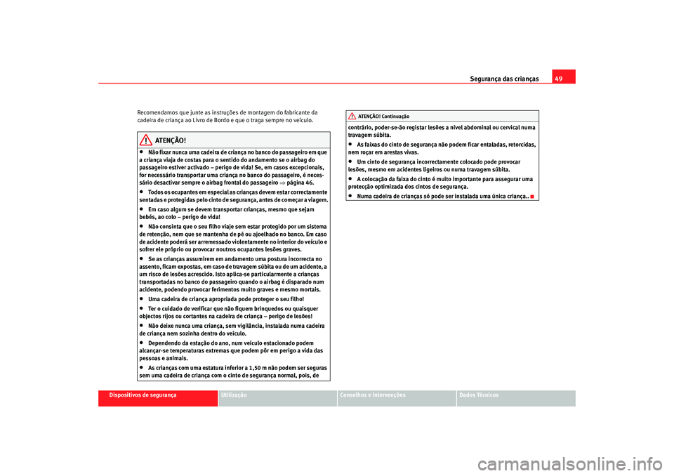 Seat Alhambra 2008 Manual do proprietário (in Portuguese) Segurança das crianças49
Dispositivos de segurança
Utilização
Conselhos e Intervenções
Dados Técnicos
Recomendamos que junte as instruções de montagem do fabricante da
cadeira de criança a Seat Alhambra 2008 Manual do proprietário (in Portuguese) Segurança das crianças49
Dispositivos de segurança
Utilização
Conselhos e Intervenções
Dados Técnicos
Recomendamos que junte as instruções de montagem do fabricante da
cadeira de criança a