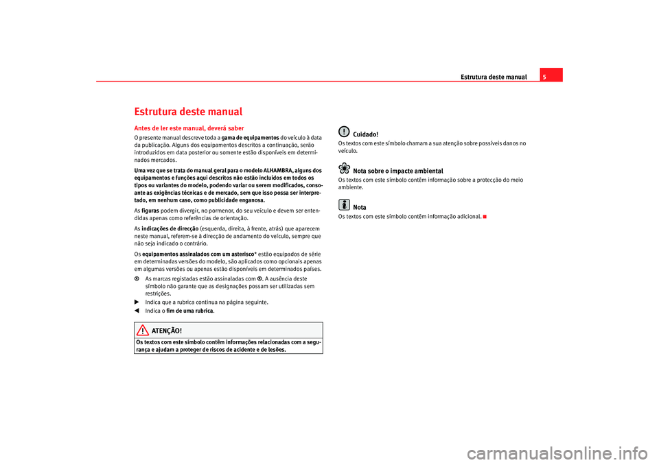Seat Alhambra 2008 Manual do proprietário (in Portuguese) Estrutura deste manual5
Estrutura deste manualAntes de ler este manual, deverá saberO presente manual descreve toda a gama de equipamentos do veículo à data
da publicação. Alguns dos equipamen Seat Alhambra 2008 Manual do proprietário (in Portuguese) Estrutura deste manual5
Estrutura deste manualAntes de ler este manual, deverá saberO presente manual descreve toda a gama de equipamentos do veículo à data
da publicação. Alguns dos equipamen