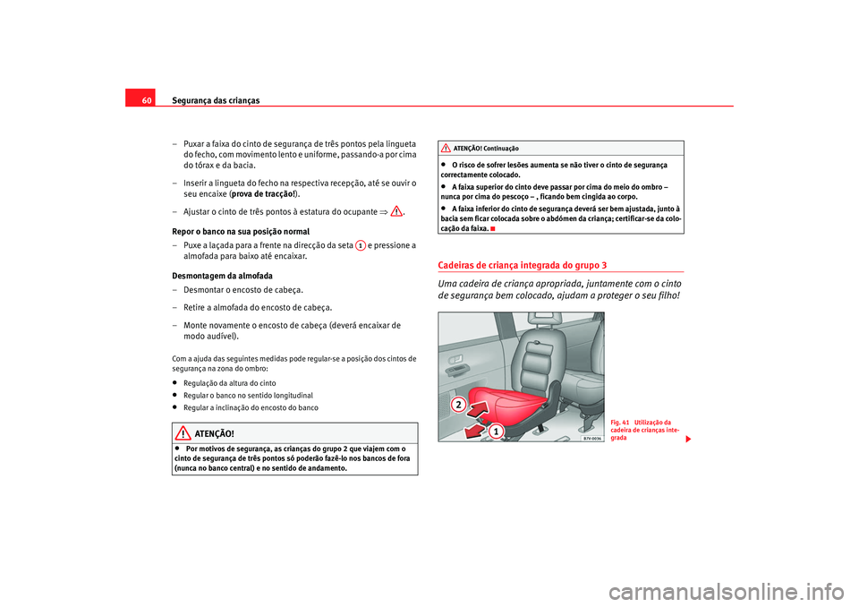 Seat Alhambra 2008 Manual do proprietário (in Portuguese) Segurança das crianças
60
– Puxar a faixa do cinto de segurança de três pontos pela lingueta do fecho, com movimento lento e uniforme, passando-a por cima
do tórax e da bacia.
– Inserir a li Seat Alhambra 2008 Manual do proprietário (in Portuguese) Segurança das crianças
60
– Puxar a faixa do cinto de segurança de três pontos pela lingueta do fecho, com movimento lento e uniforme, passando-a por cima
do tórax e da bacia.
– Inserir a li
