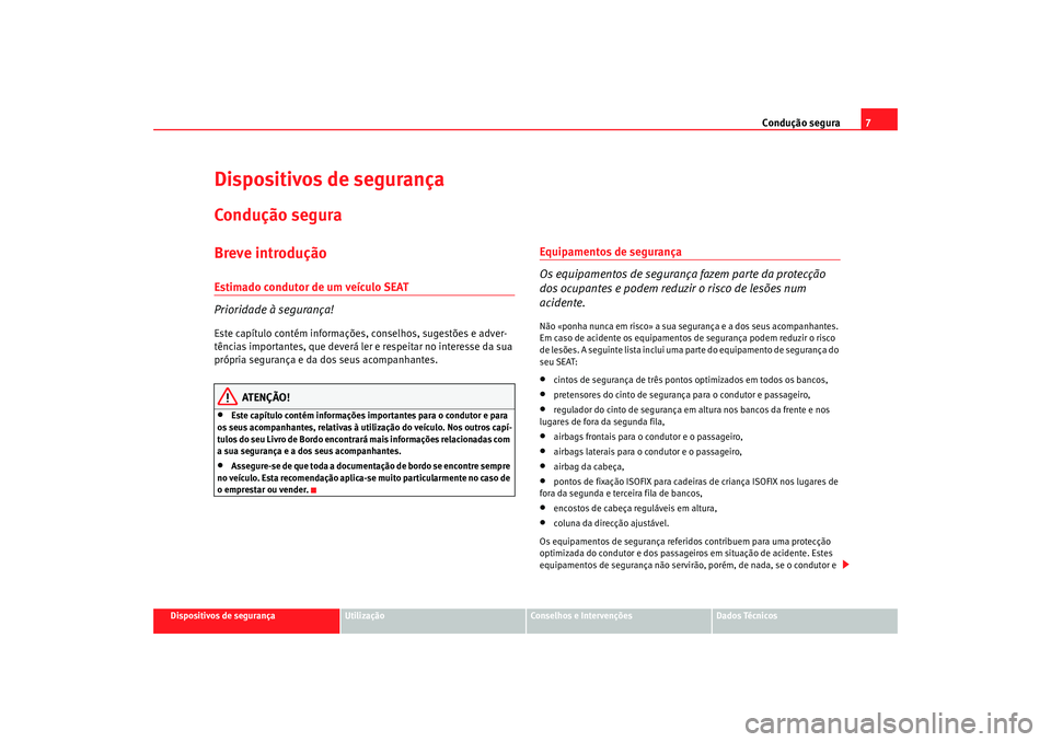 Seat Alhambra 2008  Manual do proprietário (in Portuguese)  Condução segura7
Dispositivos de segurança
Utilização
Conselhos e Intervenções
Dados Técnicos
Dispositivos de segurançaCondução seguraBreve introduçãoEstimado condutor de um veículo SEAT