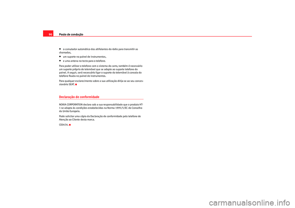 Seat Alhambra 2008 Manual do proprietário (in Portuguese) Posto de condução
90•
o comutador automático dos altifalant es do rádio para transmitir as
chamadas,
•
um suporte no painel de instrumentos,
•
e uma antena no tecto para o telefone.
Para po Seat Alhambra 2008 Manual do proprietário (in Portuguese) Posto de condução
90•
o comutador automático dos altifalant es do rádio para transmitir as
chamadas,
•
um suporte no painel de instrumentos,
•
e uma antena no tecto para o telefone.
Para po