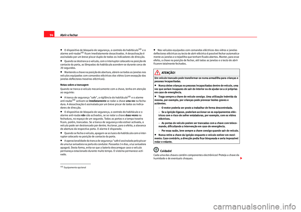 Seat Alhambra 2008 Manual do proprietário (in Portuguese) Abrir e fechar
94•
O dispositivo de bloqueio de segurança, o controlo do habitáculo
10) e o
alarme anti-roubo
10) ficam imediatamente desactivados. A desactivação é
assinalada por um breve pi Seat Alhambra 2008 Manual do proprietário (in Portuguese) Abrir e fechar
94•
O dispositivo de bloqueio de segurança, o controlo do habitáculo
10) e o
alarme anti-roubo
10) ficam imediatamente desactivados. A desactivação é
assinalada por um breve pi