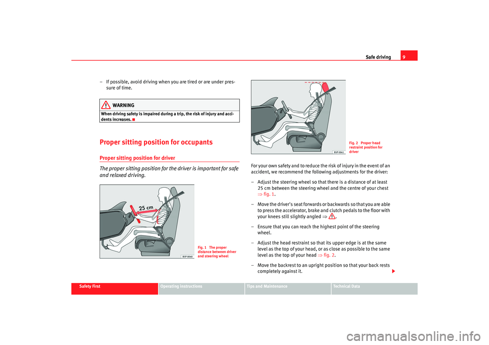 Seat Alhambra 2007 User Guide Safe driving9
Safety First
Operating instructions
Tips and Maintenance
Te c h n i c a l D a t a
– If possible, avoid driving when you are tired or are under pres-
sure of time.
WARNING
When driving Seat Alhambra 2007 User Guide Safe driving9
Safety First
Operating instructions
Tips and Maintenance
Te c h n i c a l D a t a
– If possible, avoid driving when you are tired or are under pres-
sure of time.
WARNING
When driving