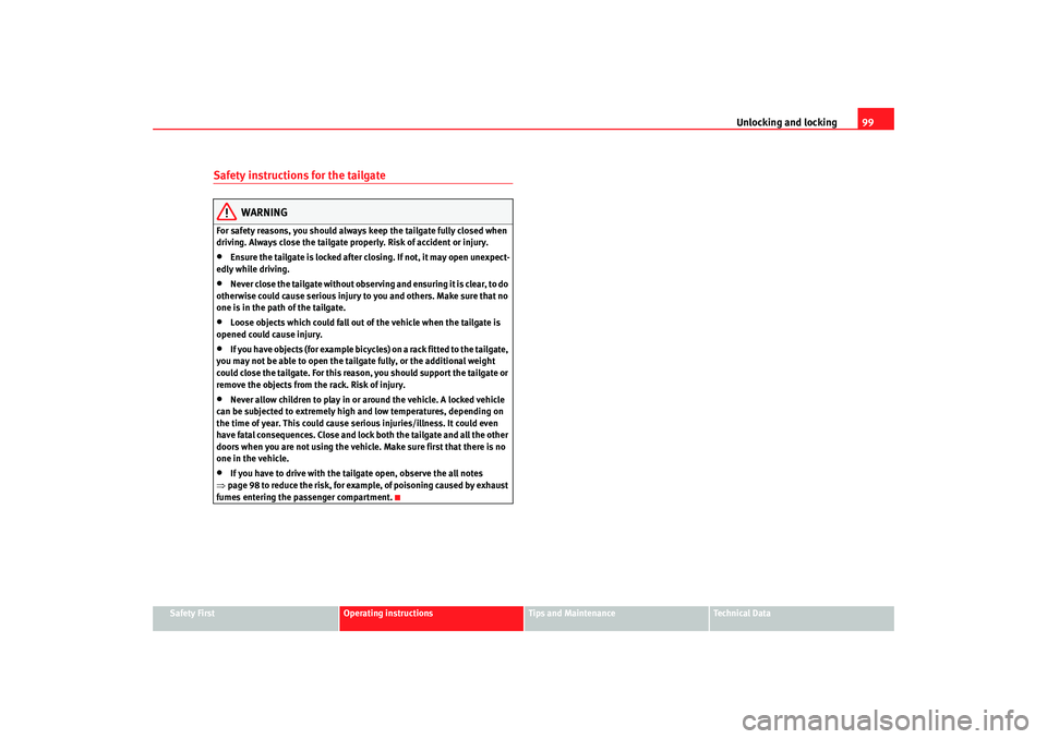 Seat Alhambra 2007  Owners Manual Unlocking and locking99
Safety First
Operating instructions
Tips and Maintenance
Te c h n i c a l  D a t a
Safety instructions for the tailgate
WARNING
For safety reasons, you should always keep the t