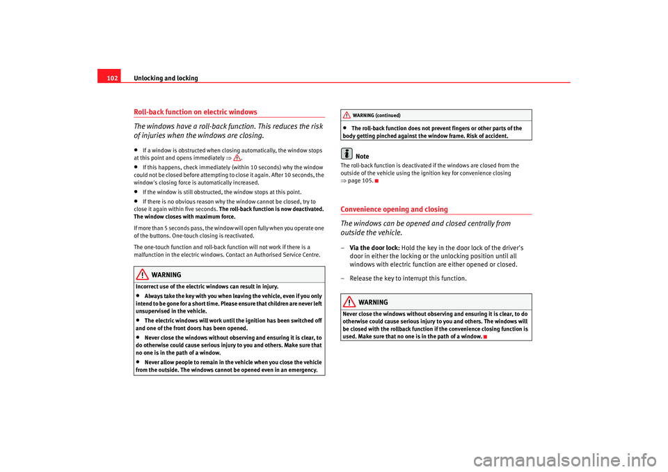 Seat Alhambra 2007  Owners Manual Unlocking and locking
102Roll-back function on electric windows
The windows have a roll-back function. This reduces the risk 
of injuries when the windows are closing.•
If a window is obstructed whe