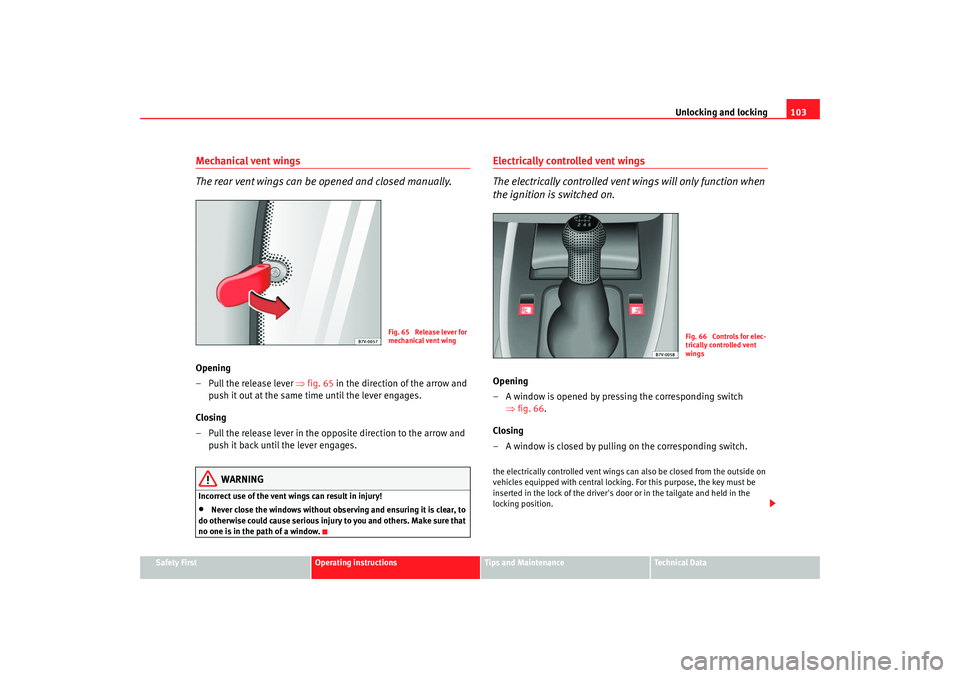 Seat Alhambra 2007  Owners Manual Unlocking and locking103
Safety First
Operating instructions
Tips and Maintenance
Te c h n i c a l  D a t a
Mechanical vent wings
The rear vent wings can be opened and closed manually.Opening
– Pull