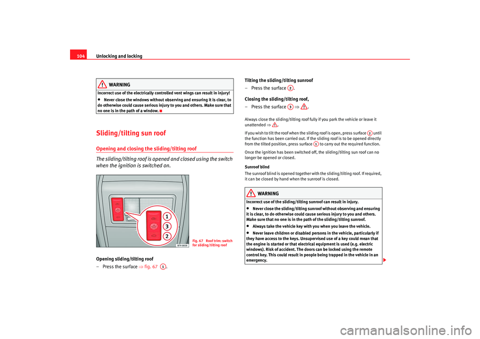 Seat Alhambra 2007  Owners Manual Unlocking and locking
104
WARNING
Incorrect use of the electrically controlled vent wings can result in injury!•
Never close the windows without observ ing and ensuring it is clear, to 
do otherwise