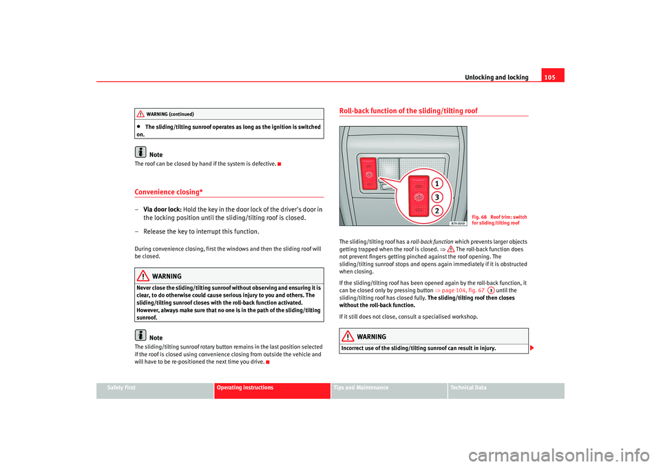 Seat Alhambra 2007  Owners Manual Unlocking and locking105
Safety First
Operating instructions
Tips and Maintenance
Te c h n i c a l  D a t a
•
The sliding/tilting sunroof operates as long as the ignition is switched 
on.Note
The ro