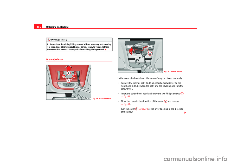 Seat Alhambra 2007  Owners Manual Unlocking and locking
106•
Never close the sliding/tilting sunroof without observing and ensuring 
it is clear, to do otherwise could cause serious injury to you and others. 
Make sure that no one i